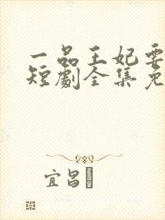 一品王妃要休夫短剧全集免费观看