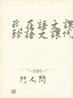 我在语文课上强干语文课代表