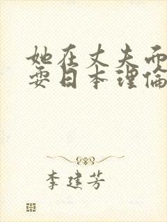 她在丈夫面前被耍日本理伦电影