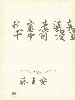 我家老婆来自一千年前 漫画免费全本