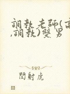 调教老师(高h,调教)双男封面