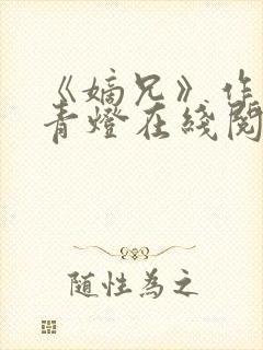 《嫡兄》作者:青灯在线阅读