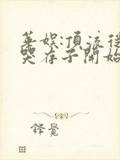 华娱:顶流从虐哭存子开始笔趣阁