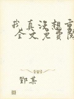 我真没想重生啊 全文免费阅读