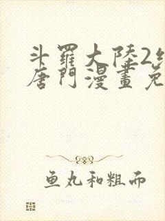 斗罗大陆2绝世唐门漫画免费下拉式六漫画