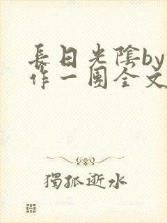 长日光阴by乱作一团全文阅读