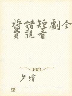 将错短剧全集免费观看