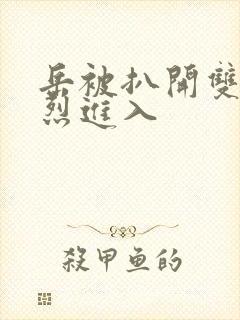 岳被扒开双腿猛烈进入