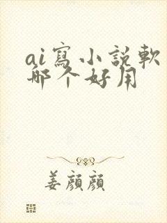 ai写小说软件哪个好用