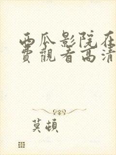 西瓜影院在线免费观看高清完整版