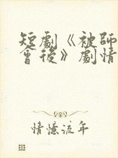 短剧《被师尊误会后》剧情