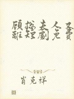 顾总夫人又要和离短剧免费观看