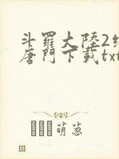 斗罗大陆2绝世唐门下载txt