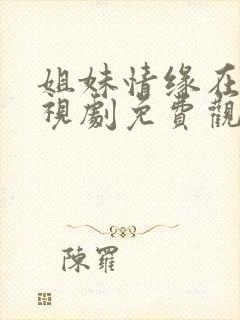 姐妹情缘在线电视剧免费观看