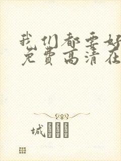 我们都要好好的免费高清在线播放