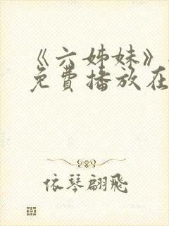 《六姊妹》全集免费播放在线观看下载