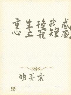 重生后我成暴君心上宠短剧免费观看