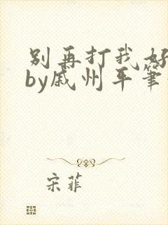 别再打我好不好by戚州平笔趣阁