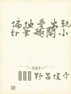 偏他爱出轨逆ntr笔趣阁小说