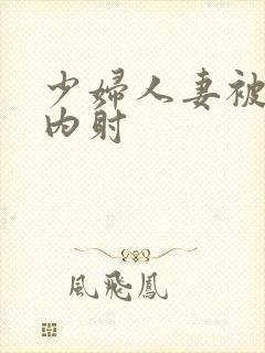 少妇人妻被强日内射