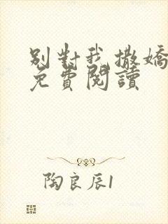 别对我撒娇全文免费阅读