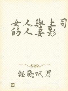 女人与上司出轨的人妻影