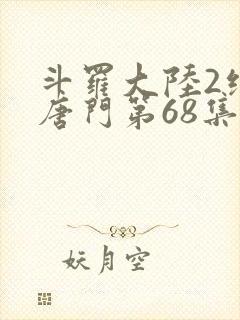 斗罗大陆2绝世唐门第68集