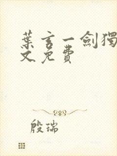 叶玄一剑独尊全文免费