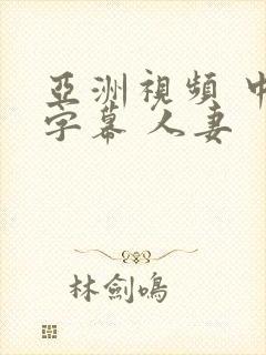 亚洲视频 中文字幕 人妻