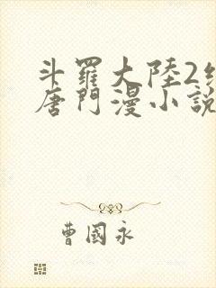 斗罗大陆2绝世唐门漫小说