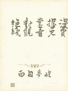 绝对掌握漫画在线观看免费下拉式