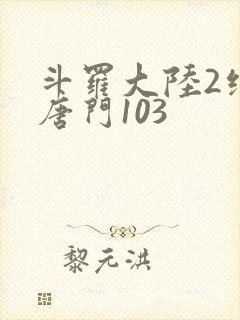 斗罗大陆2绝世唐门103