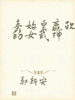 秦始皇嬴政终末的女武神