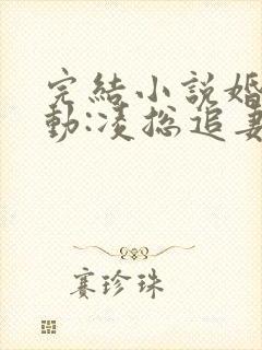 完结小说婚后心动:凌总追妻有点甜