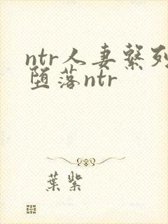 ntr人妻系列堕落ntr