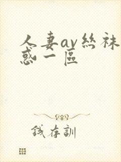 人妻av丝袜诱惑一区