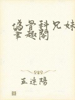 伪骨科兄妹年上笔趣阁