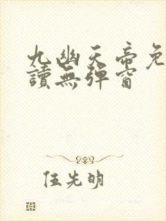 九幽天帝免费阅读无弹窗