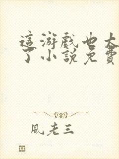 这游戏也太真实了小说免费阅