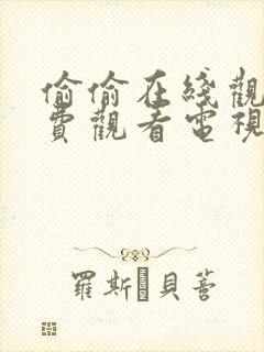 偷偷在线观看免费观看电视剧大全在线观看