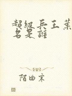 超级兵王叶谦无名是谁