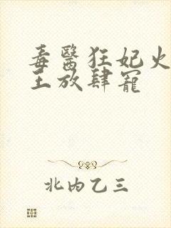 毒医狂妃火爆邪王放肆宠