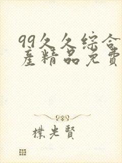 99久久综合国产精品免费