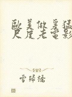 欧美做爰猛烈大尺度老电影