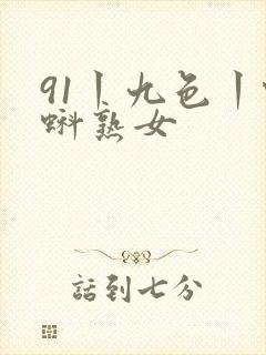 91丨九色丨蝌蚪熟女
