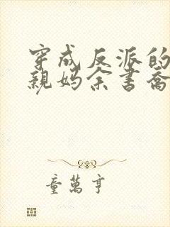 穿成反派的恶毒亲妈余书乔