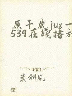原千岁jux一539在线播放