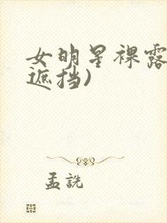 女明星裸露(无遮挡)