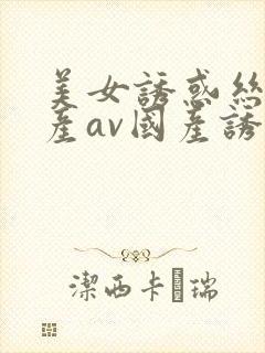 美女诱惑丝袜国产av国产诱惑