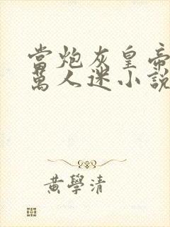 当炮灰皇帝成了万人迷小说